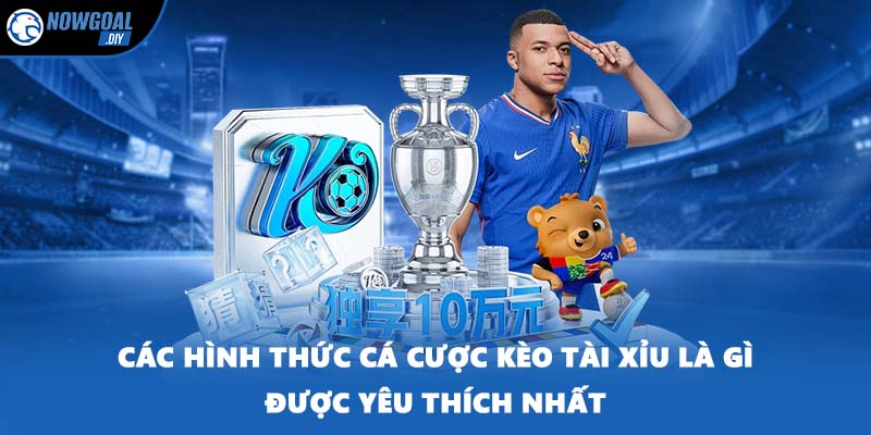 Kèo Tài Xỉu Là Gì? Cách Chơi Chuẩn 100% Từ Cao Thủ NOWGOAL 2 Các hình thức cá cược kèo tài xỉu là gì được yêu thích nhất