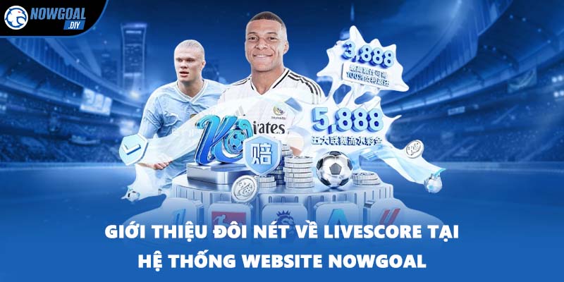 Livescore 1 Giới thiệu đôi nét về Livescore tại hệ thống website NOWGOAL