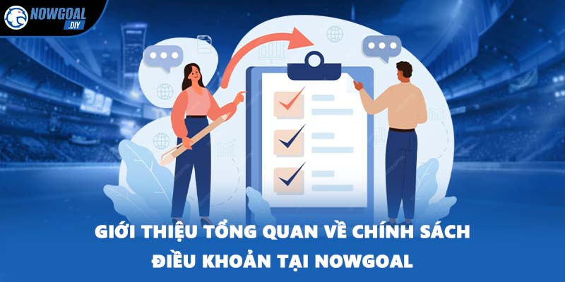 Chính Sách Điều Khoản 1 Giới thiệu tổng quan về chính sách điều khoản tại NOWGOAL