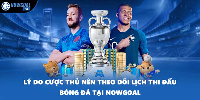 Lịch Thi Đấu Bóng Đá 3 Lý do cược thủ nên theo dõi lịch thi đấu bóng đá tại NOWGOAL