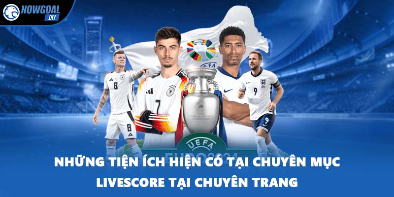 Livescore 2 Những tiện ích hiện có tại chuyên mục Livescore tại chuyên trang