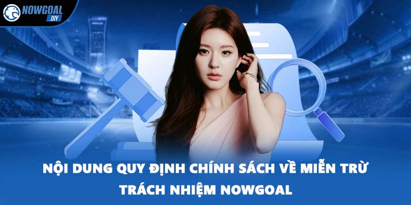 Miễn Trừ Trách Nhiệm 2 Nội dung quy định chính sách về miễn trừ trách nhiệm NOWGOAL