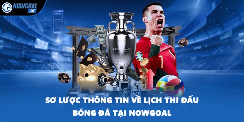 Lịch Thi Đấu Bóng Đá 1 Sơ lược thông tin về lịch thi đấu bóng đá tại NOWGOAL